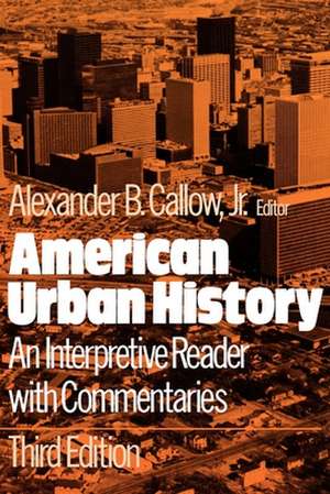 American Urban History: An Interpretative Reader with Commentaries de Alexander B. Callow