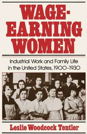 Wage-Earning Women: Industrial Work and Family Life in the United States, 1900-1930 de Leslie Woodcock Tentler