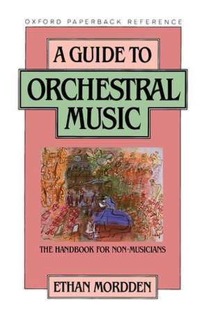 A Guide to Orchestral Music: The Handbook for Non-Musicians de Ethan Mordden