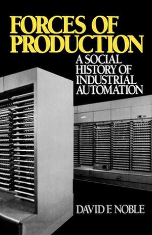 Forces of Production: A Social History of Industrial Automation de David F. Noble