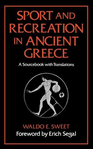 Sport and Recreation in Ancient Greece: A Sourcebook with Translations de Waldo E. Sweet