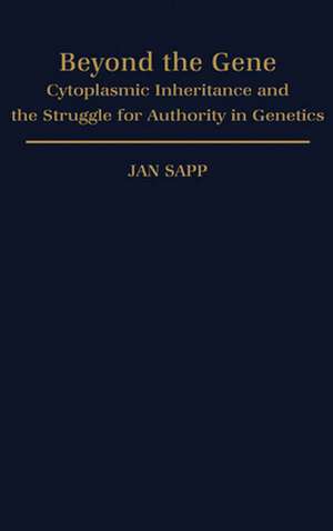 Beyond the Gene: Cytoplasmic Inheritance and the Struggle for Authority in Genetics de Jan Sapp