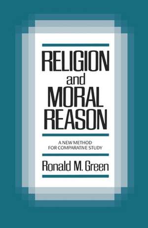 Religion and Moral Reason: A New Method for Comparative Study de Ronald M. Green