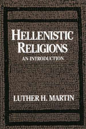 Hellenistic Religions: An Introduction de Luther H. Martin