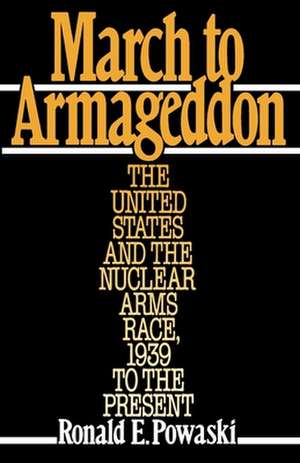 March to Armageddon: The United States and the Nuclear Arms Race, 1939 to the Present de Ronald E. Powaski