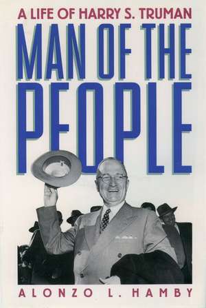 Man of the People: A Life of Harry S. Truman de Alonzo L. Hamby