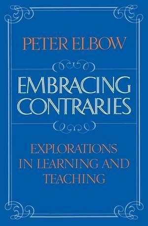 Embracing Contraries: Explorations in Learning and Teaching de Peter Elbow