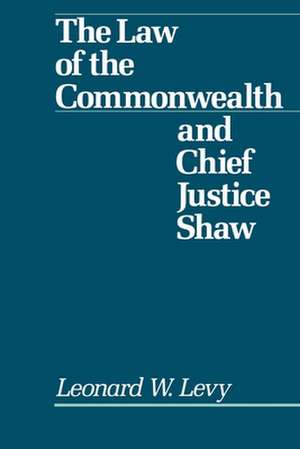 Law of the Commonwealth and Chief Justice Shaw de Leonard W. Levy