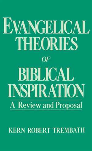 Evangelical Theories of Biblical Inspiration: A Review and Proposal de Kern Robert Trembath