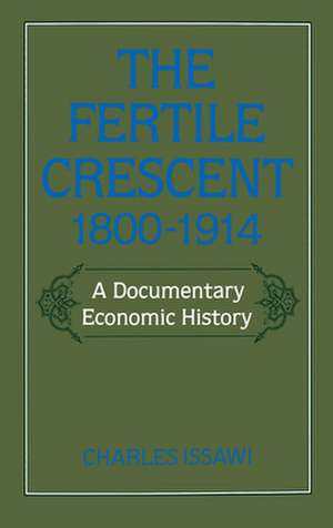 The Fertile Crescent, 1800-1914: A Documentary Economic History de Charles Issawi