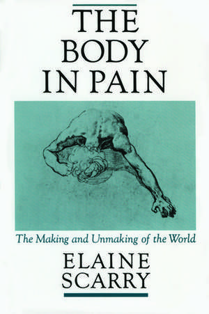 The Body in Pain: The Making and Unmaking of the World de Elaine Scarry