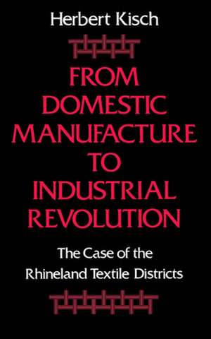 From Domestic Manufacture to Industrial Revolution: The Case of the Rhineland Textile Districts de Herbert Kisch