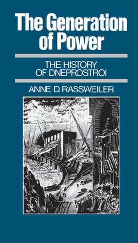 The Generation of Power: The History of Dneprostroi de Anne D. Rassweiler