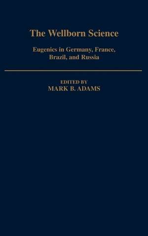 The Wellborn Science: Eugenics in Germany, France, Brazil, and Russia de Mark B. Adams