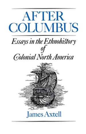 After Columbus: Essays in the Ethnohistory of Colonial North America de James Axtell