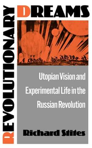 Revolutionary Dreams: Utopian Vision and Experimental Life in the Russian Revolution de Richard Stites