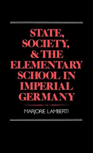 State, Society, and the Elementary School in Imperial Germany de Marjorie Lamberti