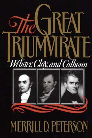 The Great Triumvirate: Webster, Clay, and Calhoun de Merrill D. Peterson