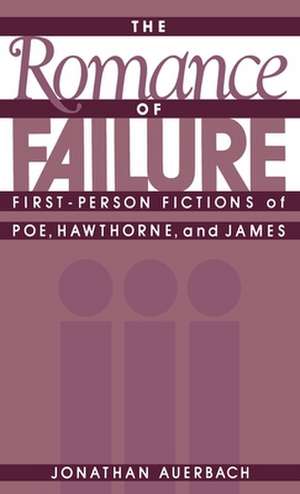 The Romance of Failure: The First-Person Fictions of Poe, Hawthorne, and James de Jonathan Auerbach