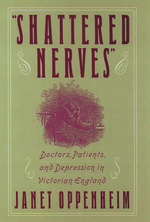 'Shattered Nerves': Doctors, Patients, and Depression in Victorian England de Janet Oppenheim