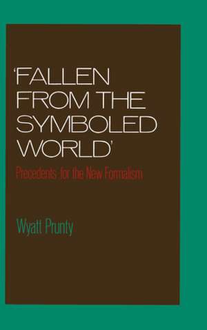 'Fallen from the Symboled World': Precedents for the New Formalism de Wyatt Prunty