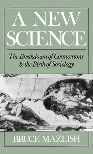 A New Science: The Breakdown of Connections and the Birth of Sociology de Bruce Mazlish