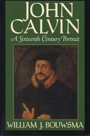 John Calvin: A Sixteenth-Century Portrait de William J. Bouwsma