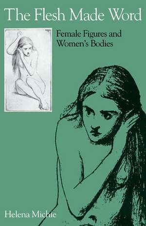 The Flesh Made Word: Female Figures and Women's Bodies de Helena Michie