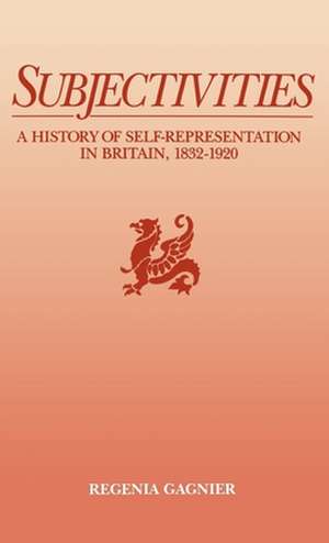 Subjectivities: A History of Self-Representation in Britain, 1832-1920 de Regenia Gagnier