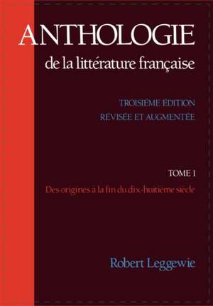 Anthologie de la Littérature Française: Tome I - Des origines à la fin du dix-huitième siècle de Robert Leggewie