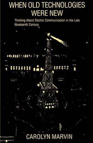 When Old Technologies Were New: Thinking About Electric Communication in the Late Nineteenth Century de Carolyn Marvin