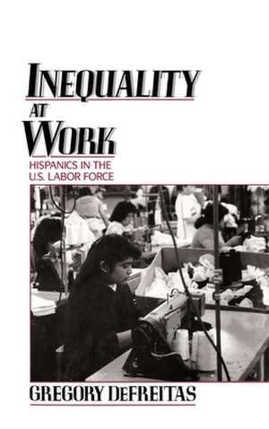 Inequality at Work: Hispanics in the U.S. Labor Force de Gregory DeFreitas