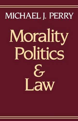 Morality, Politics, and Law: A Bicentennial Essay de Michael J. Perry