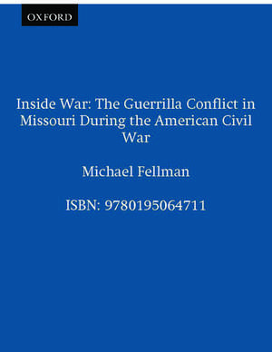 Inside War: The Guerrilla Conflict in Missouri During the American Civil War de Michael Fellman