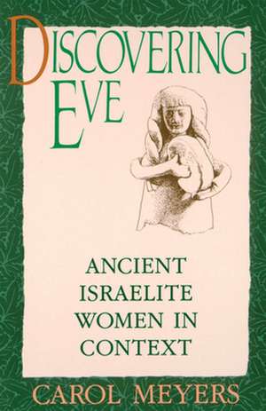 Discovering Eve: Ancient Israelite Women in Context de Carol Meyers