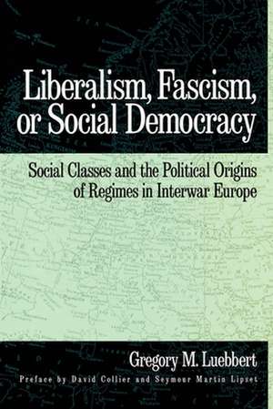 Liberalism, Fascism, or Social Democracy: Social Classes and the Political Origins of Regimes in Interwar Europe de Gregory M. Luebbert