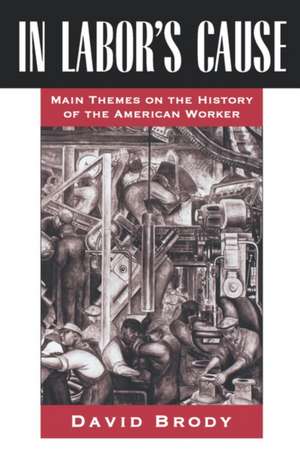 In Labor's Cause: Main Themes on the History of the American Worker de David Brody