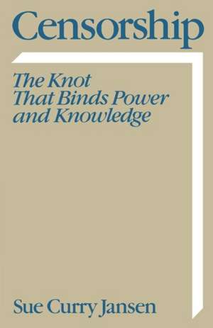 Censorship: The Knot That Binds Power and Knowledge de Sue Curry Jansen