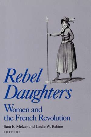 Rebel Daughters: Women and the French Revolution de Sara E. Melzer