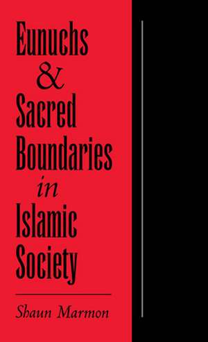 Eunuchs and Sacred Boundaries in Islamic Society de Shaun Marmon