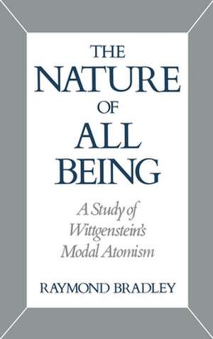 The Nature of All Being: A Study of Wittgenstein's Modal Atomism de Raymond Bradley