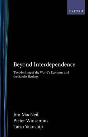 Beyond Interdependence: The Meshing of the World's Economy and the Earth's Ecology de Jim MacNeill