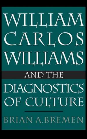 William Carlos Williams and the Diagnostics of Culture de Brian A. Bremen