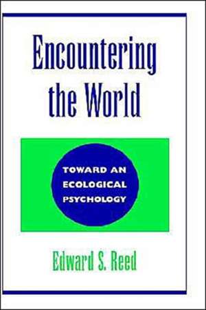 Encountering the World: Toward an Ecological Psychology de Edward S. Reed