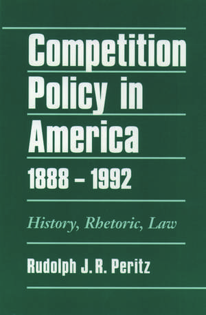 Competition Policy in America, 1888-1992: History, Rhetoric, Law de Rudolph J. R. Peritz