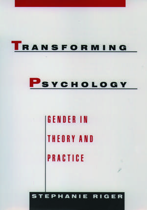 Transforming Psychology: Gender in Theory and Practice de Stephanie Riger