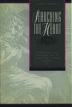 Searching the Heart: Women, Men, and Romantic Love in Nineteenth-Century America de Karen Lystra