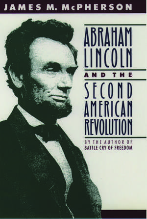 Abraham Lincoln and the Second American Revolution de James M. McPherson