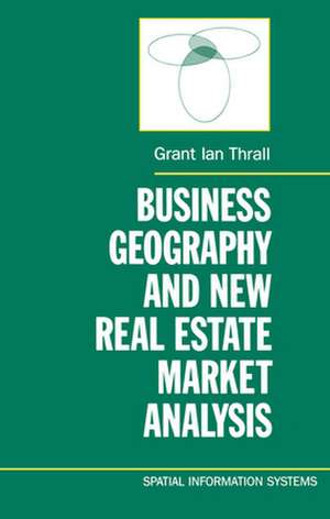 Business Geography and New Real Estate Market Analysis. de Grant Ian Thrall