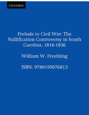 Prelude to Civil War: The Nullification Controversy in Southern Carolina, 1816-1836 de William W. Freehling